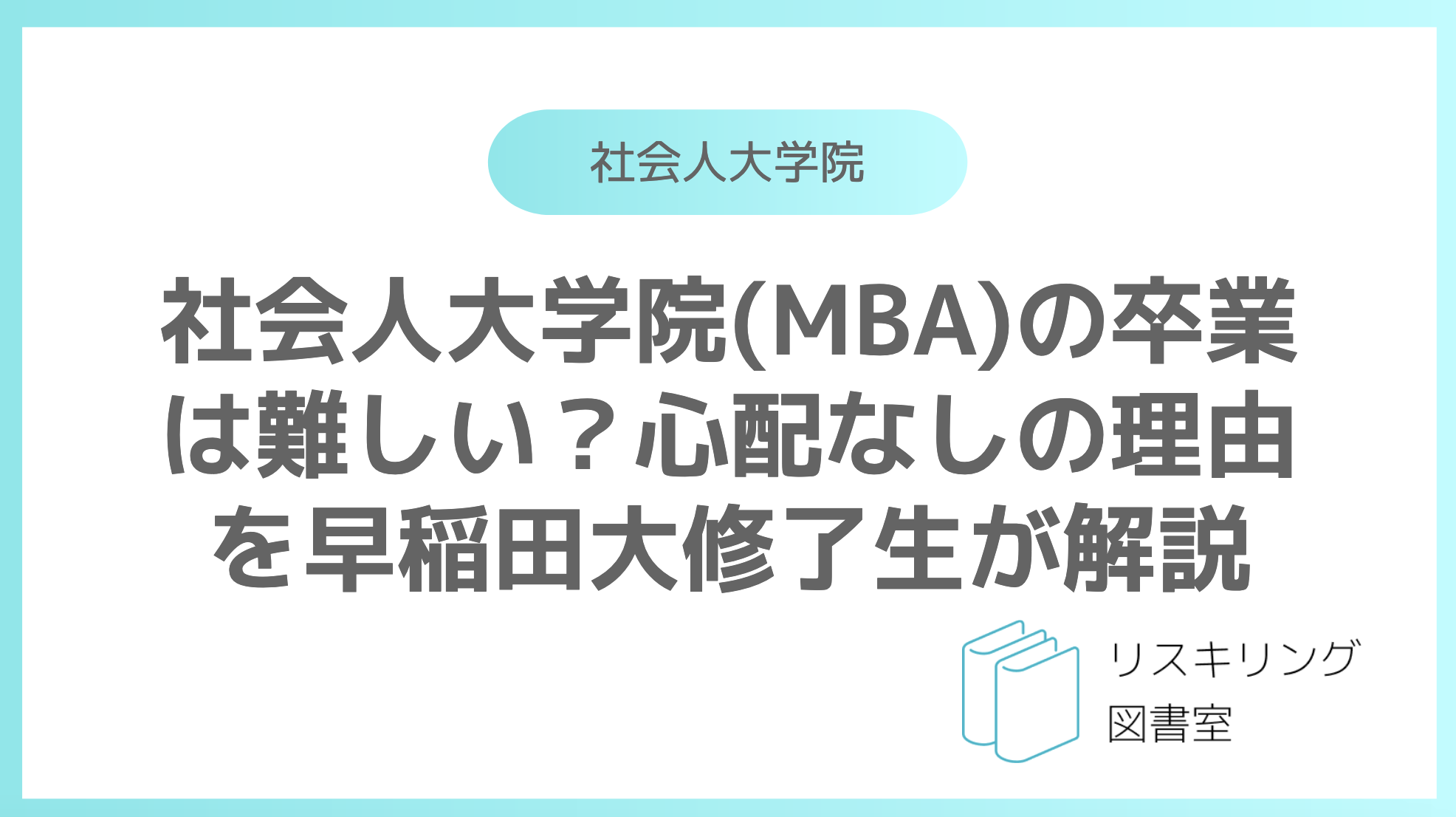 社会人大学院(MBA)の卒業は難しい？心配なしの理由を早稲田大修了生が解説